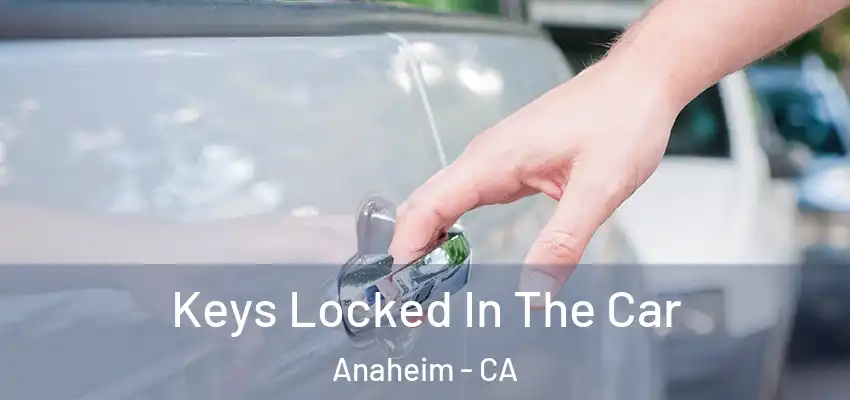  Keys Locked In The Car Anaheim - CA