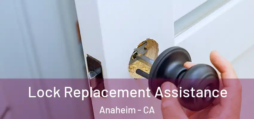  Lock Replacement Assistance Anaheim - CA